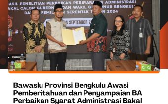 Bawaslu Provinsi Bengkulu Awasi Pemberitahuan dan Penyampaian BA Perbaikan Syarat Administrasi Bakal Calon Gubernur-Wakil Gubernur Bengkulu