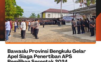 Bawaslu Provinsi Bengkulu Gelar Apel Siaga Penertiban APS Pemilihan Serentak 2024