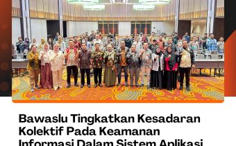 Bawaslu Tingkatkan Kesasadaran Kolektif Pada Keamanan Informasi Dalam Sistem Aplikasi