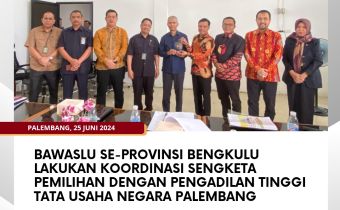 Bawaslu se-Provinsi Bengkulu Lakukan Koordinasi Sengketa Pemilihan dengan Pengadilan Tinggi Tata Usaha Negara Palembang